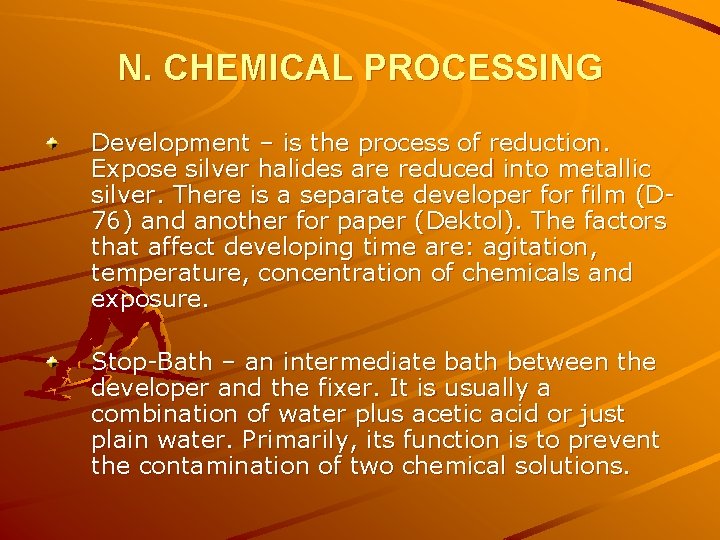 N. CHEMICAL PROCESSING Development – is the process of reduction. Expose silver halides are