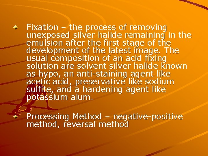 Fixation – the process of removing unexposed silver halide remaining in the emulsion after