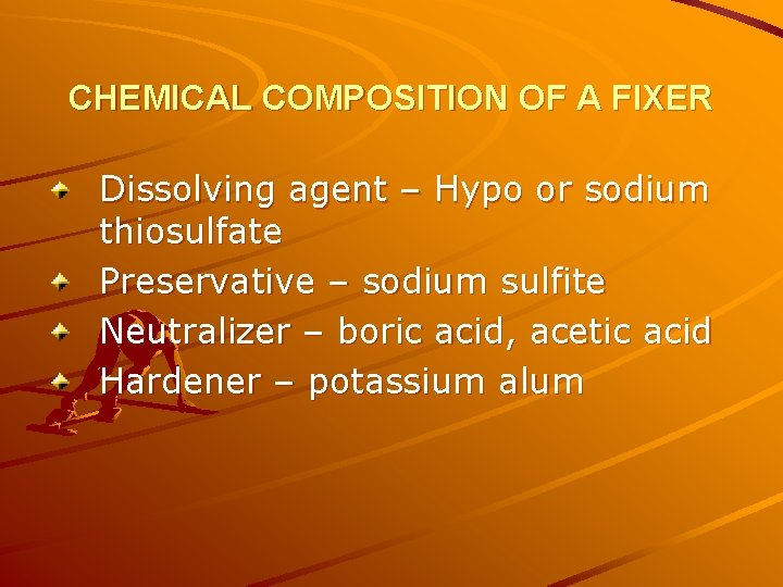 CHEMICAL COMPOSITION OF A FIXER Dissolving agent – Hypo or sodium thiosulfate Preservative –