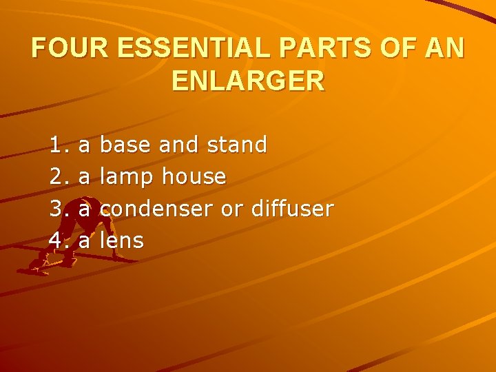 FOUR ESSENTIAL PARTS OF AN ENLARGER 1. 2. 3. 4. a a base and