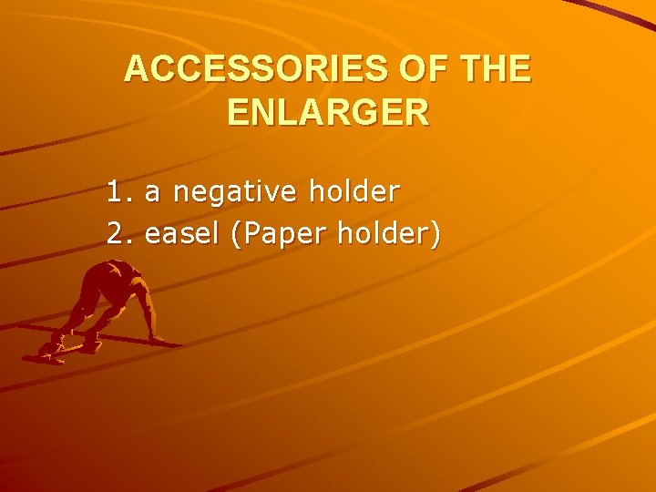 ACCESSORIES OF THE ENLARGER 1. a negative holder 2. easel (Paper holder) 