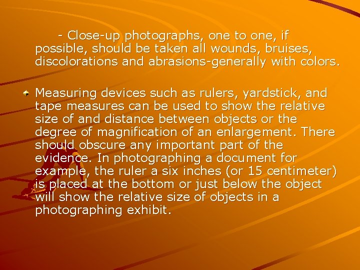 - Close-up photographs, one to one, if possible, should be taken all wounds, bruises,