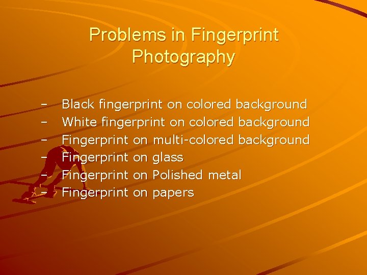 Problems in Fingerprint Photography – – – Black fingerprint on colored background White fingerprint