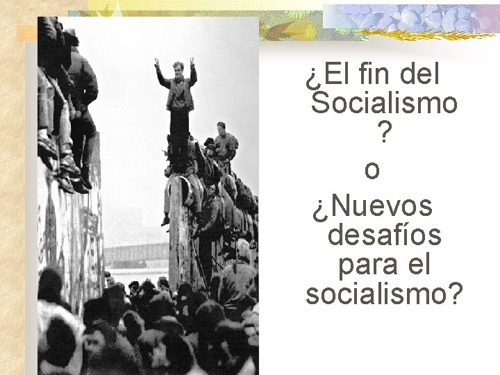 ¿El fin del Socialismo ? o ¿Nuevos desafíos para el socialismo? 