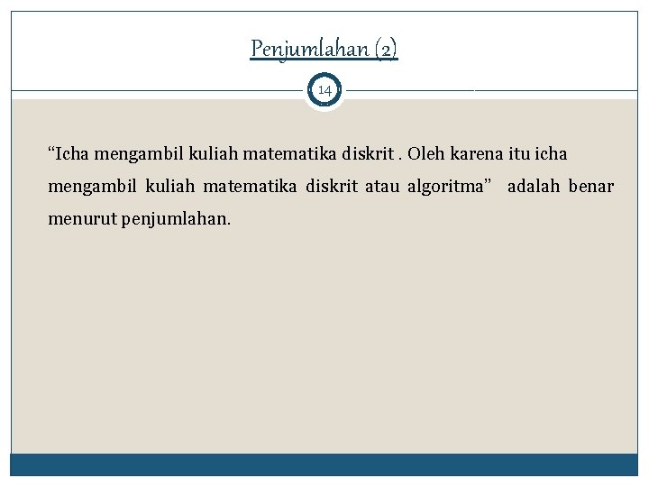 Penjumlahan (2) 14 “Icha mengambil kuliah matematika diskrit. Oleh karena itu icha mengambil kuliah