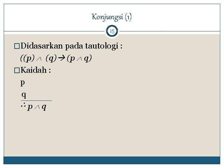 Konjungsi (1) 15 �Didasarkan pada tautologi : ((p) (q) (p q) �Kaidah : p