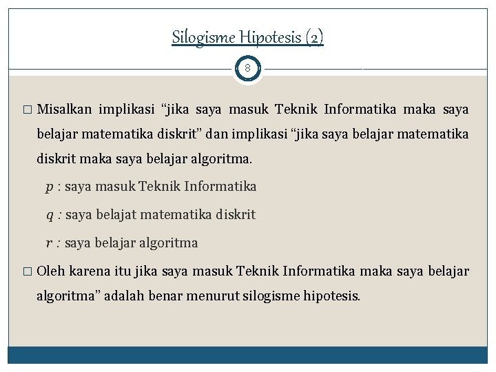 Silogisme Hipotesis (2) 8 � Misalkan implikasi “jika saya masuk Teknik Informatika maka saya