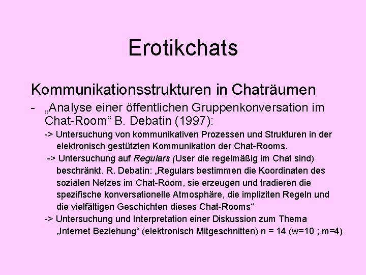 Erotikchats Kommunikationsstrukturen in Chaträumen - „Analyse einer öffentlichen Gruppenkonversation im Chat-Room“ B. Debatin (1997):