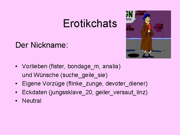 Erotikchats Der Nickname: • Vorlieben (fister, bondage_m, analia) und Wünsche (suche_geile_sie) • Eigene Vorzüge