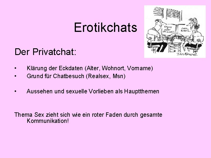 Erotikchats Der Privatchat: • • Klärung der Eckdaten (Alter, Wohnort, Vorname) Grund für Chatbesuch