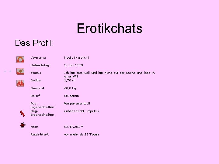 Erotikchats Das Profil: 1 1 Vorname Nadja (weiblich) Geburtstag 3. Juni 1973 Status Größe
