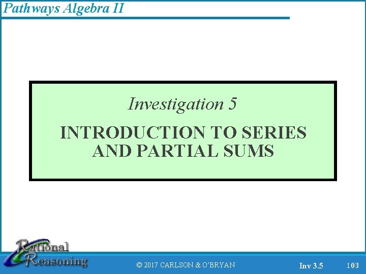 Pathways Algebra II Investigation 5 INTRODUCTION TO SERIES AND PARTIAL SUMS © 2017 CARLSON