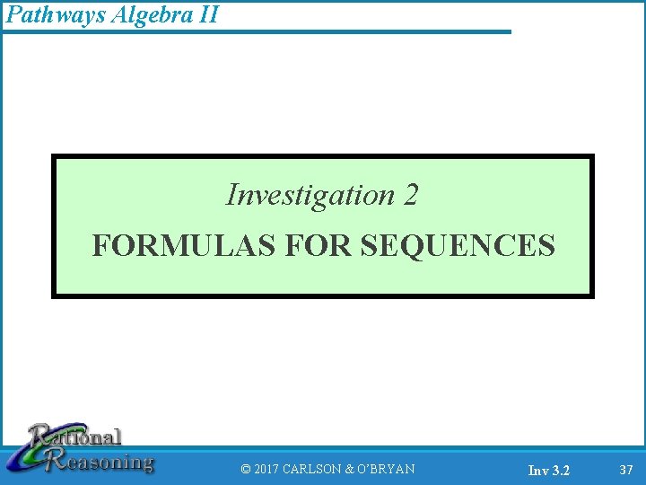 Pathways Algebra II Investigation 2 FORMULAS FOR SEQUENCES © 2017 CARLSON & O’BRYAN Inv