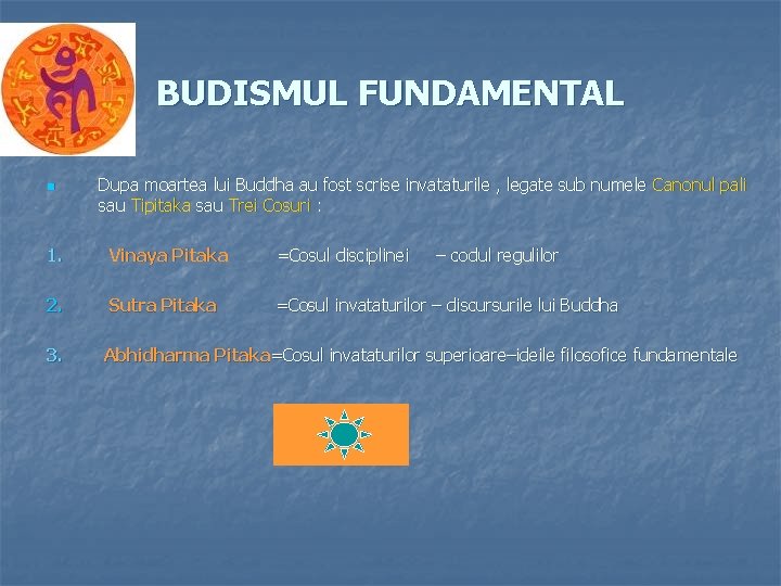 BUDISMUL FUNDAMENTAL n Dupa moartea lui Buddha au fost scrise invataturile , legate sub