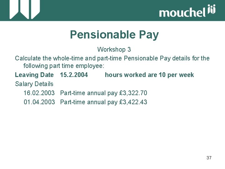 Pensionable Pay Workshop 3 Calculate the whole-time and part-time Pensionable Pay details for the