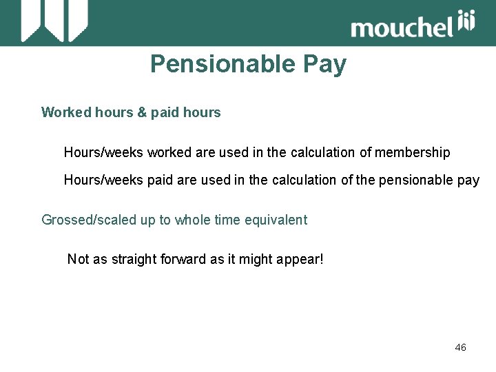 Pensionable Pay Worked hours & paid hours Hours/weeks worked are used in the calculation