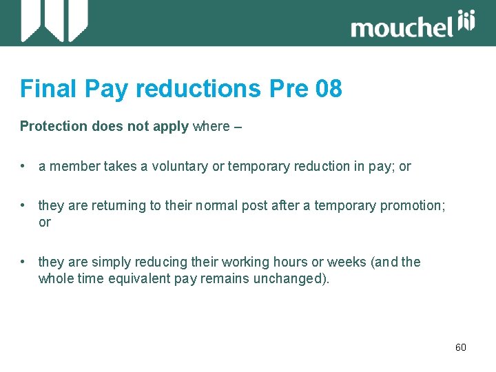 Final Pay reductions Pre 08 Protection does not apply where – • a member