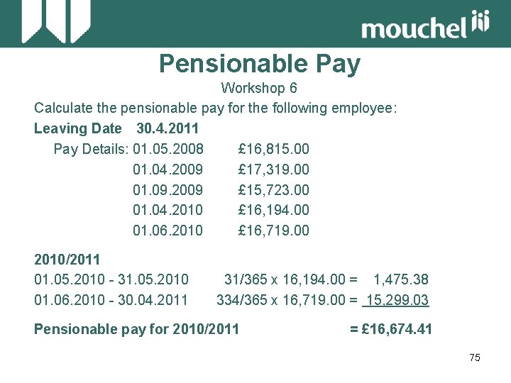 Pensionable Pay Workshop 6 Calculate the pensionable pay for the following employee: Leaving Date