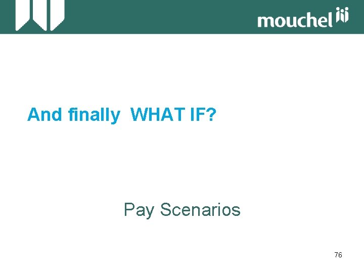 And finally WHAT IF? Pay Scenarios 76 