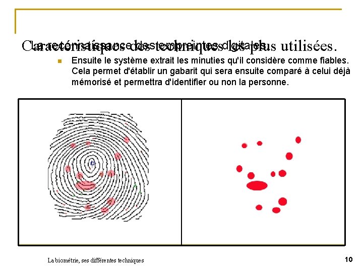 La reconnaissancedes destechniques empreintes digitales. Caractéristiques les plus utilisées. n Ensuite le système extrait