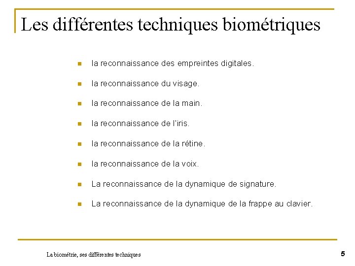 Les différentes techniques biométriques n la reconnaissance des empreintes digitales. n la reconnaissance du