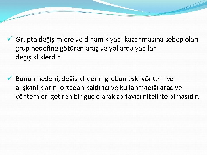 ü Grupta değişimlere ve dinamik yapı kazanmasına sebep olan grup hedefine götüren araç ve
