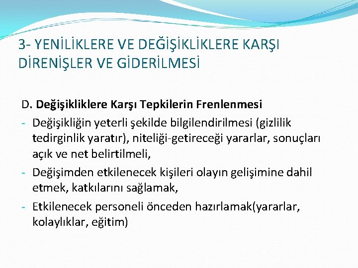 3 - YENİLİKLERE VE DEĞİŞİKLİKLERE KARŞI DİRENİŞLER VE GİDERİLMESİ D. Değişikliklere Karşı Tepkilerin Frenlenmesi