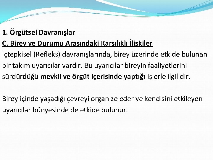 1. Örgütsel Davranışlar C. Birey ve Durumu Arasındaki Karşılıklı İlişkiler İçtepkisel (Refleks) davranışlarında, birey