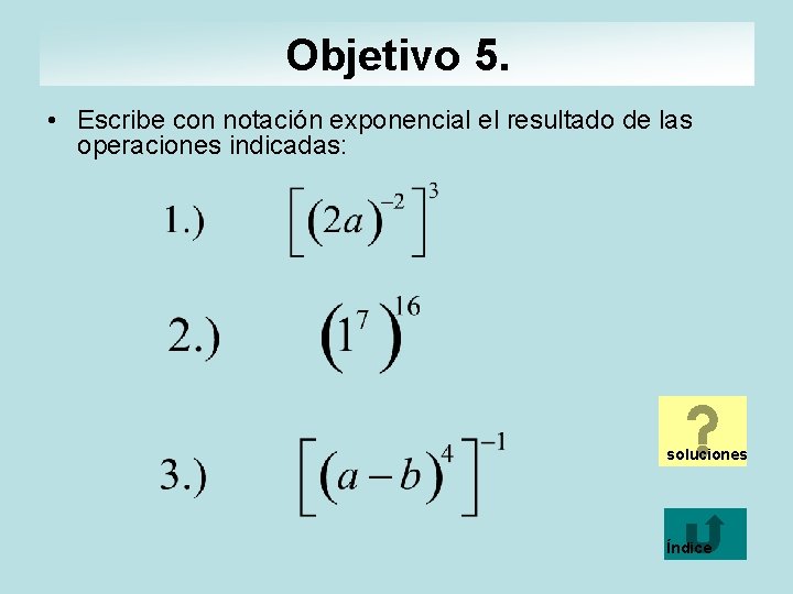 Objetivo 5. • Escribe con notación exponencial el resultado de las operaciones indicadas: soluciones