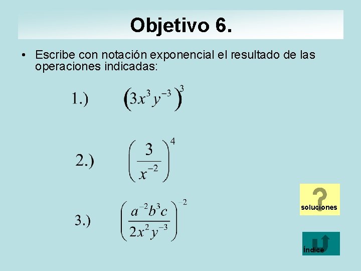 Objetivo 6. • Escribe con notación exponencial el resultado de las operaciones indicadas: soluciones