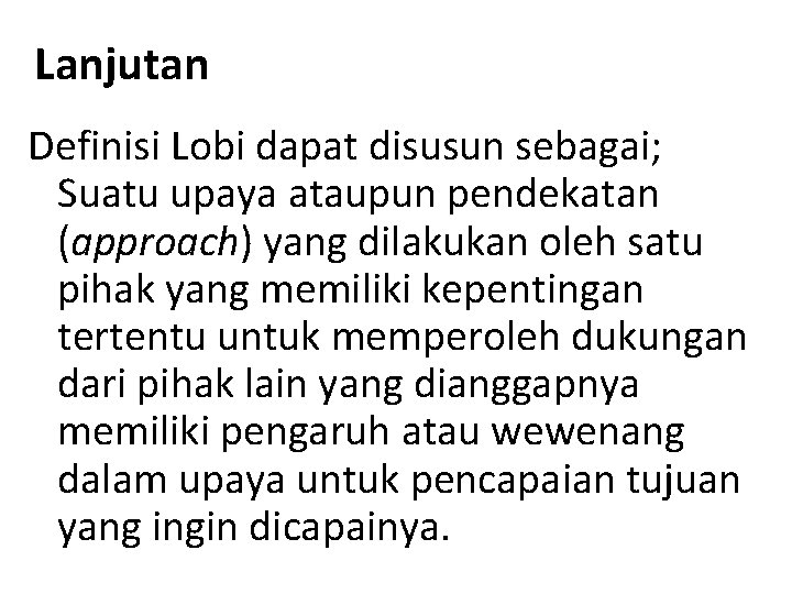 Lanjutan Definisi Lobi dapat disusun sebagai; Suatu upaya ataupun pendekatan (approach) yang dilakukan oleh