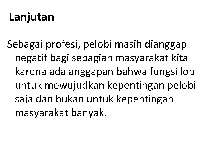 Lanjutan Sebagai profesi, pelobi masih dianggap negatif bagi sebagian masyarakat kita karena ada anggapan