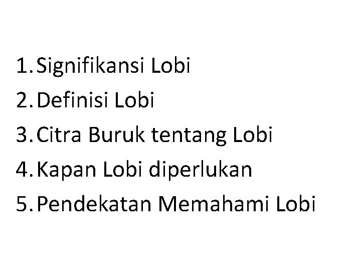 1. Signifikansi Lobi 2. Definisi Lobi 3. Citra Buruk tentang Lobi 4. Kapan Lobi