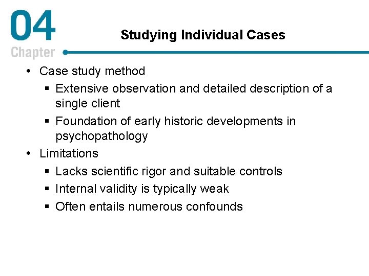 Studying Individual Cases Case study method § Extensive observation and detailed description of a