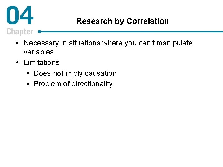 Research by Correlation Necessary in situations where you can’t manipulate variables Limitations § Does