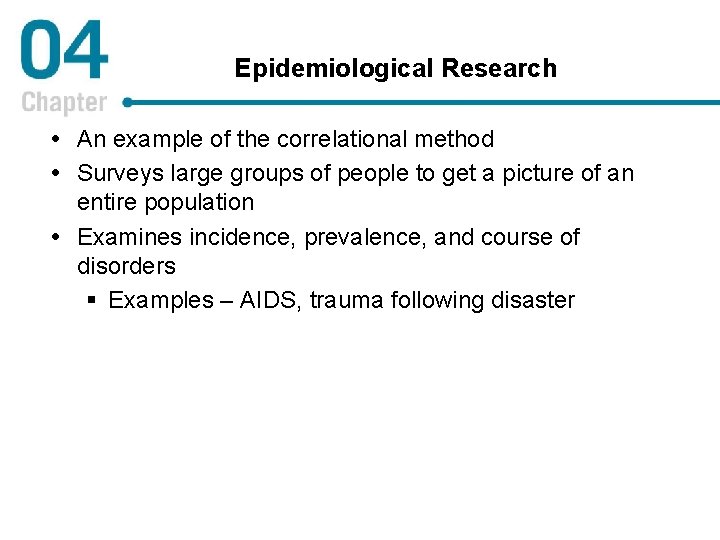 Epidemiological Research An example of the correlational method Surveys large groups of people to