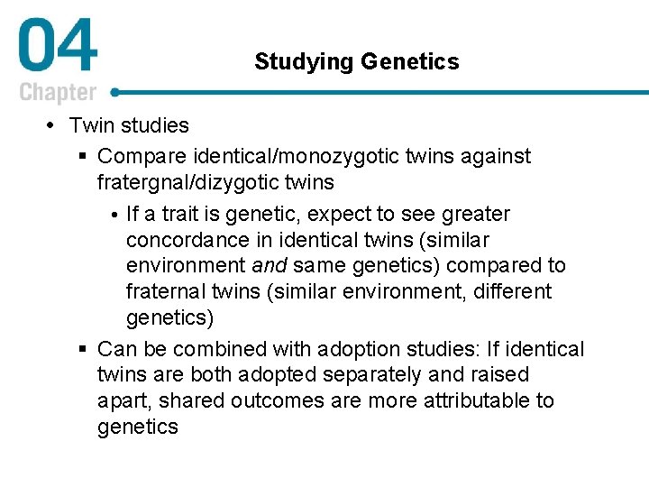 Studying Genetics Twin studies § Compare identical/monozygotic twins against fratergnal/dizygotic twins If a trait