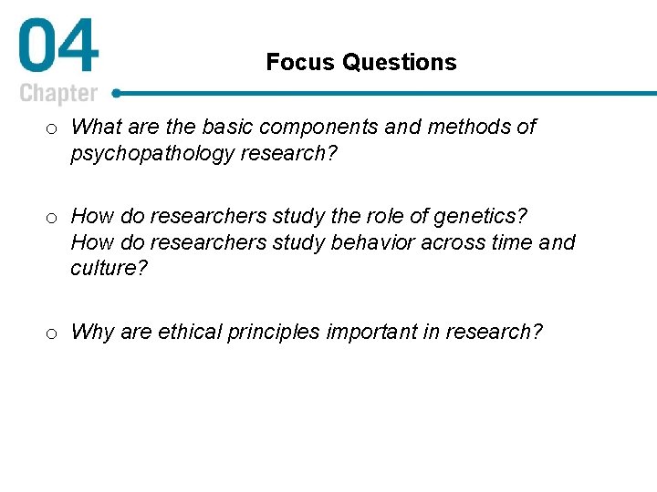 Focus Questions o What are the basic components and methods of psychopathology research? o