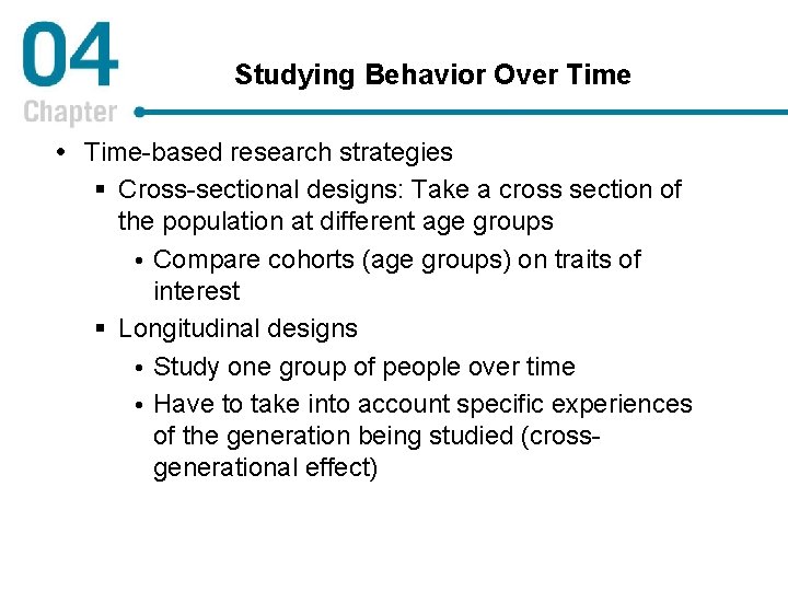 Studying Behavior Over Time-based research strategies § Cross-sectional designs: Take a cross section of