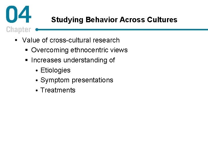 Studying Behavior Across Cultures Value of cross-cultural research § Overcoming ethnocentric views § Increases