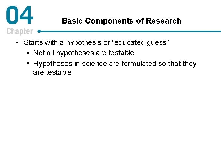 Basic Components of Research Starts with a hypothesis or “educated guess” § Not all