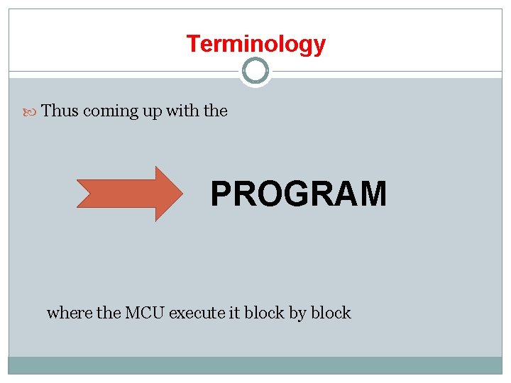 Terminology Thus coming up with the PROGRAM where the MCU execute it block by