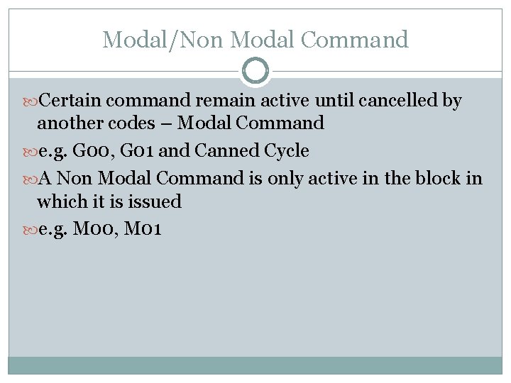 Modal/Non Modal Command Certain command remain active until cancelled by another codes – Modal