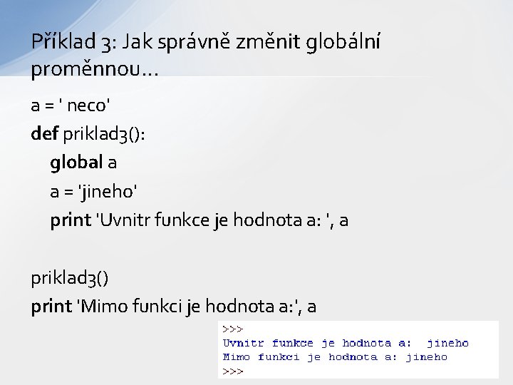 Příklad 3: Jak správně změnit globální proměnnou… a = ' neco' def priklad 3():