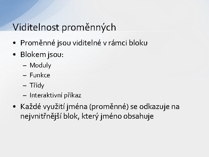 Viditelnost proměnných • Proměnné jsou viditelné v rámci bloku • Blokem jsou: – –