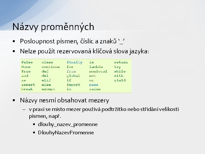 Názvy proměnných • Posloupnost písmen, číslic a znaků ‘_’ • Nelze použít rezervovaná klíčová