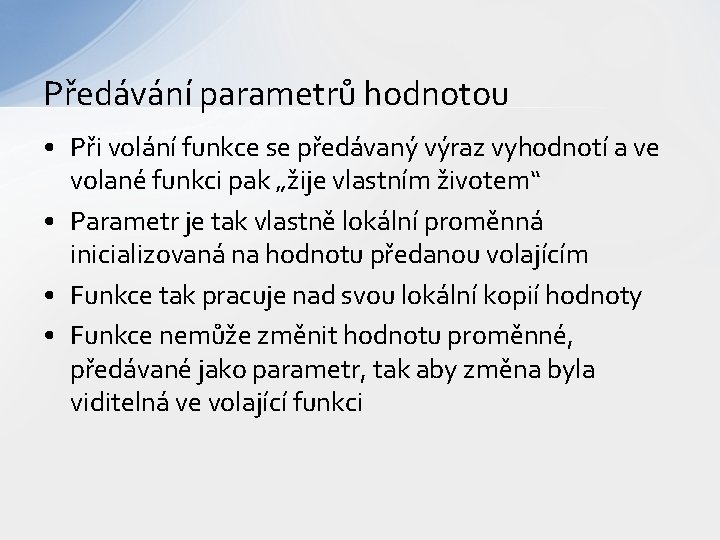 Předávání parametrů hodnotou • Při volání funkce se předávaný výraz vyhodnotí a ve volané