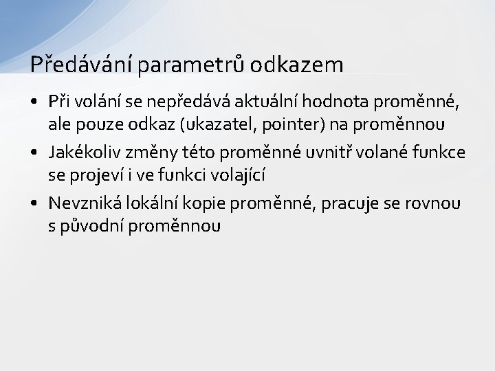 Předávání parametrů odkazem • Při volání se nepředává aktuální hodnota proměnné, ale pouze odkaz