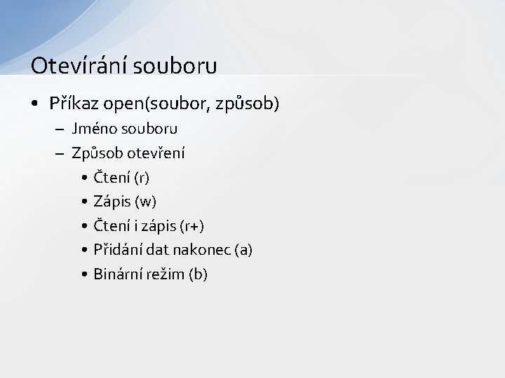 Otevírání souboru • Příkaz open(soubor, způsob) – Jméno souboru – Způsob otevření • Čtení