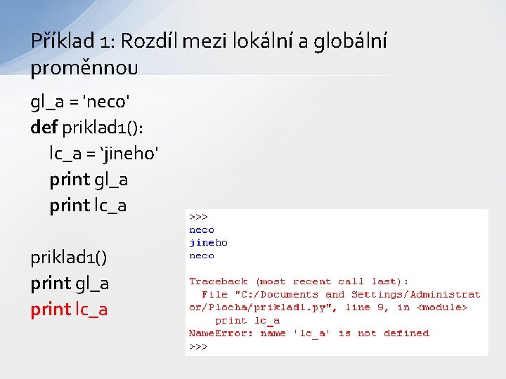 Příklad 1: Rozdíl mezi lokální a globální proměnnou gl_a = 'neco' def priklad 1():